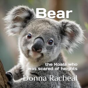 Racheal, Donna Bear: the Koala who was scared of heights (Australian Animals their stories) Racheal, Donna Bear: the Koala who was scared of heights (Australian Animals their stories)