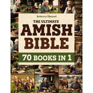 Ebersol, Rebecca The Ultimate Amish Bible: Embrace Herbal Traditions with Remedies and Time-Tested Wisdom Preserved for Centuries A Timeless Guide to Natural Remedies for Balance and Energy Ebersol, Rebecca The Ultimate Amish Bible: Embrace Herbal Traditions with Remedies and Time-Tested Wisdom Preserved for Centuries A Timeless Guide to Natural Remedies for Balance and Energy
