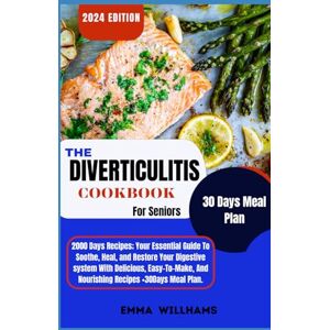 Williams, Emma The Diverticulitis Cookbook For Seniors: Your Essential Guide To Soothe, Heal And Restore Your Digestive System With Delicious, Easy-To-Make, And Nourishing Recipes; + 30Days Meal Plan Williams, Emma The Diverticulitis Cookbook For Seniors: Your Essential Guide To Soothe, Heal And Restore Your Digestive System With Delicious, Easy-To-Make, And Nourishing Recipes; + 30Days Meal Plan