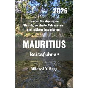 Bugg, Mildred N. MAURITIUS Reiseführer 2026: Genießen Sie abgelegene Strände, berühmte Wahrzeichen und zeitlosen Inselcharme Bugg, Mildred N. MAURITIUS Reiseführer 2026: Genießen Sie abgelegene Strände, berühmte Wahrzeichen und zeitlosen Inselcharme