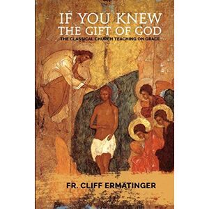 Ermatinger, Cliff If You Knew the Gift of God: Grace: What it is, what it does, and how to cooperate with it according to Church Teaching and Tradition Ermatinger, Cliff If You Knew the Gift of God: Grace: What it is, what it does, and how to cooperate with it according to Church Teaching and Tradition