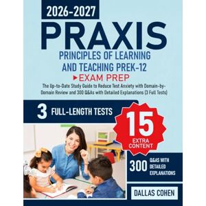 Cohen, Dallas Praxis Principles of Learning and Teaching PreK-12 Exam Prep: The Up-to-Date Study Guide to Reduce Test Anxiety with Domain-by-Domain Review and 300 Q&As with Detailed Explanations (3 Full Tests) Cohen, Dallas Praxis Principles of Learning and Teaching PreK-12 Exam Prep: The Up-to-Date Study Guide to Reduce Test Anxiety with Domain-by-Domain Review and 300 Q&As with Detailed Explanations (3 Full Tests)