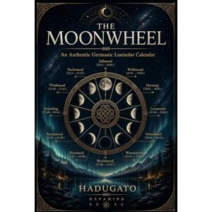 GATO, HADU The Moonwheel: An Authentic Germanic Lunisolar Calendar GATO, HADU The Moonwheel: An Authentic Germanic Lunisolar Calendar