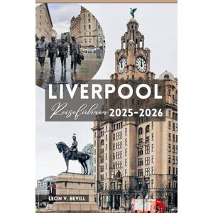 Bevill, Leon V. Liverpool Reiseführer 2025-2026: Entdecken Sie Liverpools Top-Attraktionen, Geheimtipps, Essen, Kultur, Veranstaltungen, Tagesausflüge, Insider-Geheimnisse, Reiserouten und Budget-Hacks Bevill, Leon V. Liverpool Reiseführer 2025-2026: Entdecken Sie Liverpools Top-Attraktionen, Geheimtipps, Essen, Kultur, Veranstaltungen, Tagesausflüge, Insider-Geheimnisse, Reiserouten und Budget-Hacks