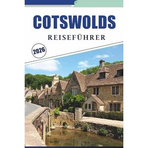Brey, David K. COTSWOLDS REISEFÜHRER 2026: Entdecken Sie die wichtigsten Sehenswürdigkeiten, Dorfkarten, Wanderrouten, Kulturdenkmäler, Besucherrouten und kulturellen Highlights in Englands ländlicher Region Brey, David K. COTSWOLDS REISEFÜHRER 2026: Entdecken Sie die wichtigsten Sehenswürdigkeiten, Dorfkarten, Wanderrouten, Kulturdenkmäler, Besucherrouten und kulturellen Highlights in Englands ländlicher Region