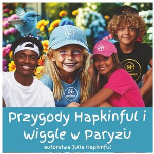Hapkinful, Julia Przygody Hapkinful i Wiggle w Paryżu, Francja. Kolekcja włoska. Wiek 5–9 lat.: Włoska książka dla dzieci, która inspiruje do podróżowania, szczęścia, ... o Paryżu! (Przygody Hapkinfula i Wiggle'a.) Hapkinful, Julia Przygody Hapkinful i Wiggle w Paryżu, Francja. Kolekcja włoska. Wiek 5–9 lat.: Włoska książka dla dzieci, która inspiruje do podróżowania, szczęścia, ... o Paryżu! (Przygody Hapkinfula i Wiggle'a.)