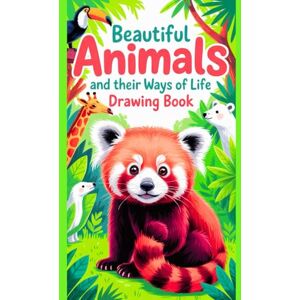 Kumari, Tannu Beautiful Animals and Their Ways of Life Drawing Book: Explore Nature Through Art A Creative Sketchbook Featuring the Wonders, Habits, and Grace of Wild Animal Kumari, Tannu Beautiful Animals and Their Ways of Life Drawing Book: Explore Nature Through Art A Creative Sketchbook Featuring the Wonders, Habits, and Grace of Wild Animal