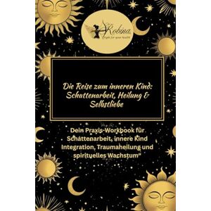 Health, Robina Die Reise zum inneren Kind Praxis Workbook Shadowwork Schattenarbeit Trauma Heilung: Ein praktisches Workbook zur Heilung des inneren Kindes ... für Heilung und Selbstfürsorge Health, Robina Die Reise zum inneren Kind Praxis Workbook Shadowwork Schattenarbeit Trauma Heilung: Ein praktisches Workbook zur Heilung des inneren Kindes ... für Heilung und Selbstfürsorge