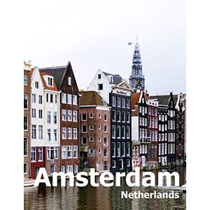Boman, Amelia Amsterdam Netherlands: Coffee Table Photography Travel Picture Book Album Of A City in Europe Large Size Photos Cover Boman, Amelia Amsterdam Netherlands: Coffee Table Photography Travel Picture Book Album Of A City in Europe Large Size Photos Cover