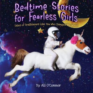 O'Connor, Ali Bedtime Stories for Fearless Girls: Tales of Trailblazers Like You Who Changed the World O'Connor, Ali Bedtime Stories for Fearless Girls: Tales of Trailblazers Like You Who Changed the World