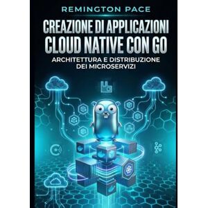 Remington Creazione di applicazioni cloud native con Go: Architettura e distribuzione dei microservizi Remington Creazione di applicazioni cloud native con Go: Architettura e distribuzione dei microservizi