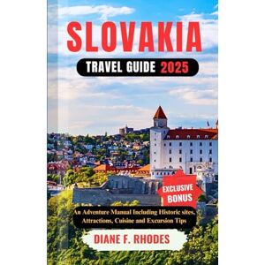F. Rhodes, Diane SLOVAKIA TRAVEL GUIDE 2025: An Adventure Manual Including Historic sites, Attractions, Cuisine and Excursion Tips F. Rhodes, Diane SLOVAKIA TRAVEL GUIDE 2025: An Adventure Manual Including Historic sites, Attractions, Cuisine and Excursion Tips