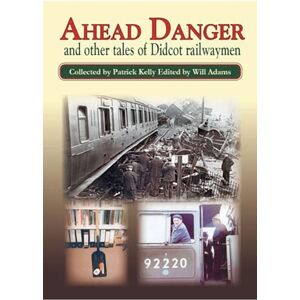 Kelly, Pat Ahead Danger and Other Tales of Didcot Railwaymen Kelly, Pat Ahead Danger and Other Tales of Didcot Railwaymen