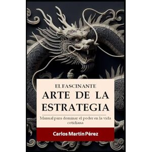 Martín Pérez, Carlos El fascinante arte de la estrategia Martín Pérez, Carlos El fascinante arte de la estrategia