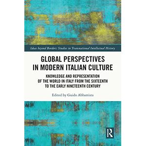 Routledge Global Perspectives in Modern Italian Culture: Knowledge and Representation of the World in Italy from the Sixteenth to the Early Nineteenth Century (Ideas beyond Borders) Routledge Global Perspectives in Modern Italian Culture: Knowledge and Representation of the World in Italy from the Sixteenth to the Early Nineteenth Century (Ideas beyond Borders)