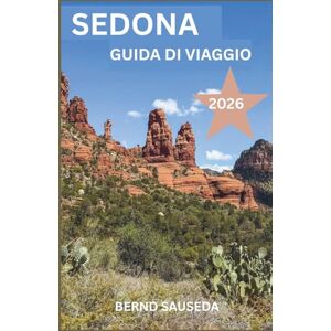 SAUSEDA, BERND SEDONA GUIDA DI VIAGGIO 2026: Un compagno di pianificazione completo per gli amanti della natura, i viaggiatori su strada, gli amanti della cultura, gli esploratori del cibo e le fughe di relax SAUSEDA, BERND SEDONA GUIDA DI VIAGGIO 2026: Un compagno di pianificazione completo per gli amanti della natura, i viaggiatori su strada, gli amanti della cultura, gli esploratori del cibo e le fughe di relax