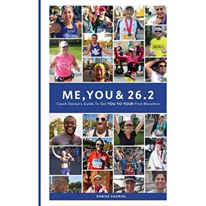 Sauriol, Denise Me, You & 26.2: Coach Denise’s Guide to get YOU TO YOUR First Marathon (Black & White Edition) Sauriol, Denise Me, You & 26.2: Coach Denise’s Guide to get YOU TO YOUR First Marathon (Black & White Edition)