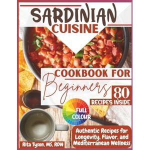 Tyson, MS, RDN, Rita SARDINIAN CUISINE CUISINE COOKBOOK FOR BEGINNERS: Authentic Recipes for Longevity, Flavor, and Mediterranean Wellness Tyson, MS, RDN, Rita SARDINIAN CUISINE CUISINE COOKBOOK FOR BEGINNERS: Authentic Recipes for Longevity, Flavor, and Mediterranean Wellness