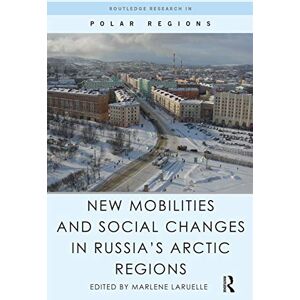 New Mobilities and Social Changes in Russia's Arctic Regions (Routledge Research in Polar Regions) New Mobilities and Social Changes in Russia's Arctic Regions (Routledge Research in Polar Regions)