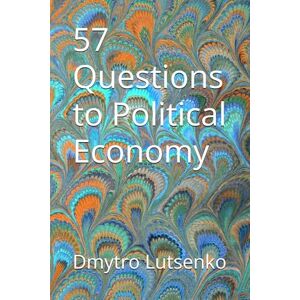 Lutsenko, Dmytro 57 Questions to Political Economy: 8 (Questions to Political Science) Lutsenko, Dmytro 57 Questions to Political Economy: 8 (Questions to Political Science)