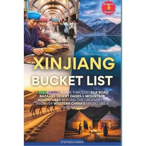 Parks, Stephen Xinjiang Bucket List: A Full-Color Journey Through Silk Road Bazaars Desert Oases & Mountain Adventures Beyond the Ordinary — Discover Western China's Magic Like a True Native Parks, Stephen Xinjiang Bucket List: A Full-Color Journey Through Silk Road Bazaars Desert Oases & Mountain Adventures Beyond the Ordinary — Discover Western China's Magic Like a True Native