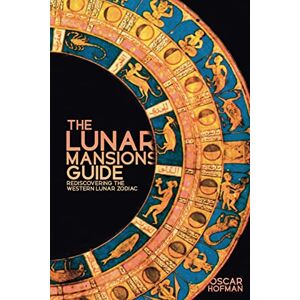 Hofman, Oscar The Lunar Mansions Guide: Rediscovering the Western Lunar Zodiac Hofman, Oscar The Lunar Mansions Guide: Rediscovering the Western Lunar Zodiac