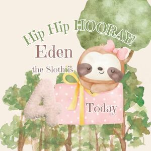 Strand, Monika Hip Hip Hooray Eden the Sloth is 4 Today!: A Sloth Birthday Book Strand, Monika Hip Hip Hooray Eden the Sloth is 4 Today!: A Sloth Birthday Book