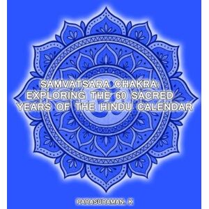 K, Parasuraman Samvatsara Chakra: Exploring the 60 Sacred Years of the Hindu Calendar K, Parasuraman Samvatsara Chakra: Exploring the 60 Sacred Years of the Hindu Calendar