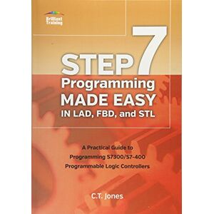 Jones, Mr Clarence T STEP 7 Programming Made Easy in LAD, FBD, and STL: A Practical Guide to Programming S7300/S7-400 Programmable Logic Controllers Jones, Mr Clarence T STEP 7 Programming Made Easy in LAD, FBD, and STL: A Practical Guide to Programming S7300/S7-400 Programmable Logic Controllers