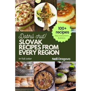 Dragova, Nelli SLOVAK RECIPES FROM EVERY REGION IN FULL COLOR: Easy instructions & photos Dragova, Nelli SLOVAK RECIPES FROM EVERY REGION IN FULL COLOR: Easy instructions & photos