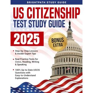 Study Guide, BrightPath US Citizenship Test Study Guide: The Fast & Easy Way to Pass the Naturalization Exam with Confidence on Your First Attempt 100% Up-to-Date with USCIS Questions and Real Practice Tests Study Guide, BrightPath US Citizenship Test Study Guide: The Fast & Easy Way to Pass the Naturalization Exam with Confidence on Your First Attempt 100% Up-to-Date with USCIS Questions and Real Practice Tests