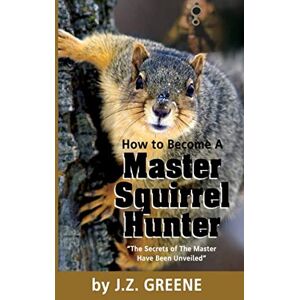 GREENE, J. Z. HOW TO BECOME A MASTER SQUIRREL HUNTER: "The Secrets of The Master Have Been Unveiled GREENE, J. Z. HOW TO BECOME A MASTER SQUIRREL HUNTER: "The Secrets of The Master Have Been Unveiled