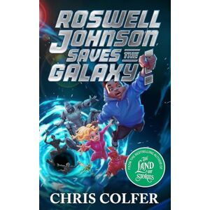 Colfer, Chris Roswell Johnson Saves the Galaxy!: Book 2: An action-packed adventure from the bestselling author of The Land of Stories Colfer, Chris Roswell Johnson Saves the Galaxy!: Book 2: An action-packed adventure from the bestselling author of The Land of Stories