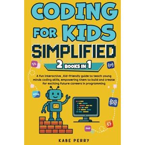 Perry, Kabe CODING FOR KIDS SIMPLIFIED (2 Books in 1): A fun interactive , kid-friendly guide to teach young minds coding skills, empowering them to build and ... in programming (STEM MADE SIMPLE FOR KIDS) Perry, Kabe CODING FOR KIDS SIMPLIFIED (2 Books in 1): A fun interactive , kid-friendly guide to teach young minds coding skills, empowering them to build and ... in programming (STEM MADE SIMPLE FOR KIDS)