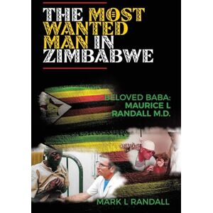 Randall, Mark L The Most Wanted Man in Zimbabwe: Beloved Baba: Maurice L Randall M.D. Randall, Mark L The Most Wanted Man in Zimbabwe: Beloved Baba: Maurice L Randall M.D.