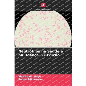 Singh, Shrinkhala Neutrófilos na Saúde e na Doença. 2a Edição Singh, Shrinkhala Neutrófilos na Saúde e na Doença. 2a Edição