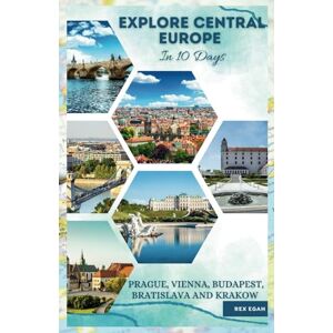 Egah, Rex Explore Central Europe in 10 Days: Travel Guide to Top 5 Cities: Prague, Vienna, Budapest, Bratislava & Krakow. Egah, Rex Explore Central Europe in 10 Days: Travel Guide to Top 5 Cities: Prague, Vienna, Budapest, Bratislava & Krakow.