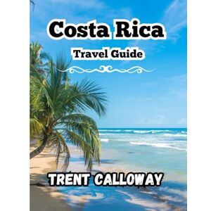 Calloway, Trent Costa Rica Travel Guide 2025: Explore Costa Rica’s Rainforests, Beaches & Volcanoes From San José to La Fortuna, Monteverde & Manuel Antonio with Local Tips & Itineraries Calloway, Trent Costa Rica Travel Guide 2025: Explore Costa Rica’s Rainforests, Beaches & Volcanoes From San José to La Fortuna, Monteverde & Manuel Antonio with Local Tips & Itineraries