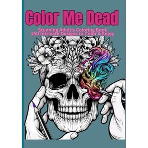 Williams, Ina Color Me Dead: A Skull Lover’s Dream Coloring Book Williams, Ina Color Me Dead: A Skull Lover’s Dream Coloring Book