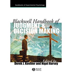Blackwell Handbook of Judgment and Decision Making (Blackwell Handbooks of Experimental Psychology) Blackwell Handbook of Judgment and Decision Making (Blackwell Handbooks of Experimental Psychology)
