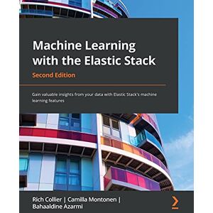 Collier, Rich Machine Learning with the Elastic Stack: Gain valuable insights from your data with Elastic Stack's machine learning features, 2nd Edition Collier, Rich Machine Learning with the Elastic Stack: Gain valuable insights from your data with Elastic Stack's machine learning features, 2nd Edition