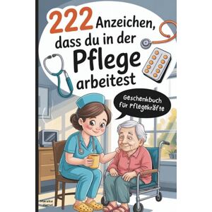 Hemel, Mareike 222 Anzeichen, dass du in der Pflege arbeitest: Das witzige Geschenk mit skurrilen Momenten und verrückten Geschichten aus dem Pflege-Alltag Hemel, Mareike 222 Anzeichen, dass du in der Pflege arbeitest: Das witzige Geschenk mit skurrilen Momenten und verrückten Geschichten aus dem Pflege-Alltag