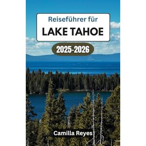 Reyes, Camilla Reiseführer für Lake Tahoe 2025–2026: Sparen Sie Zeit, vermeiden Sie Touristenfallen und erleben Sie die Top-Aussichten von Tahoe ohne Rätselraten Reyes, Camilla Reiseführer für Lake Tahoe 2025–2026: Sparen Sie Zeit, vermeiden Sie Touristenfallen und erleben Sie die Top-Aussichten von Tahoe ohne Rätselraten