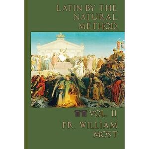 Most, Fr. William Latin by the Natural Method: Volume 2 Most, Fr. William Latin by the Natural Method: Volume 2