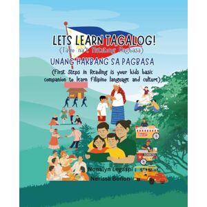 Legaspi, Nonalyn LETS LEARN TAGALOG! Tayo na’t Matutong Magbasa: UNANG HAKBANG SA PAGBASA First Steps in Reading is your kids basic companion to learn Filipino language and culture Legaspi, Nonalyn LETS LEARN TAGALOG! Tayo na’t Matutong Magbasa: UNANG HAKBANG SA PAGBASA First Steps in Reading is your kids basic companion to learn Filipino language and culture