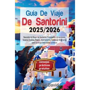 David, Michelle GUÍA DE VIAJE DE SANTORINI 2025/2026: Descubre lo Mejor de Santorini: Principales Atracciones, Tesoros Ocultos, Playas, Gastronomía, Hoteles e Itinerarios para un Viaje Inolvidable a Grecia David, Michelle GUÍA DE VIAJE DE SANTORINI 2025/2026: Descubre lo Mejor de Santorini: Principales Atracciones, Tesoros Ocultos, Playas, Gastronomía, Hoteles e Itinerarios para un Viaje Inolvidable a Grecia