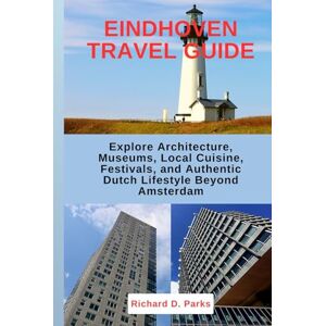 Parks, Richard D. EINDHOVEN TRAVEL GUIDE: Explore Architecture, Museums, Local Cuisine, Festivals, and Authentic Dutch Lifestyle Beyond Amsterdam Parks, Richard D. EINDHOVEN TRAVEL GUIDE: Explore Architecture, Museums, Local Cuisine, Festivals, and Authentic Dutch Lifestyle Beyond Amsterdam
