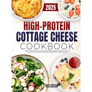 Cole, Ethan High Protein Cottage Cheese Cookbook: Delicious High-Protein, Low-Carb Cottage Cheese Recipes for Rapid Fat Loss, Lean Muscle Growth & Effortless Meal Prep. No Bland Meals, Just Real Results Cole, Ethan High Protein Cottage Cheese Cookbook: Delicious High-Protein, Low-Carb Cottage Cheese Recipes for Rapid Fat Loss, Lean Muscle Growth & Effortless Meal Prep. No Bland Meals, Just Real Results
