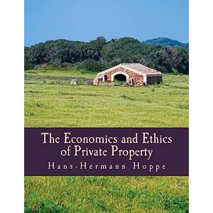 Hoppe, Hans-Hermann The Economics and Ethics of Private Property (Large Print Edition) Hoppe, Hans-Hermann The Economics and Ethics of Private Property (Large Print Edition)