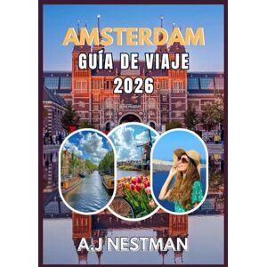 NESTMAN, A.J ÁMSTERDAM GUÍA DE VIAJE 2026: Destinos principales, joyas ocultas, aventuras gastronómicas callejeras y consejos prácticos de viaje para todos los presupuestos. NESTMAN, A.J ÁMSTERDAM GUÍA DE VIAJE 2026: Destinos principales, joyas ocultas, aventuras gastronómicas callejeras y consejos prácticos de viaje para todos los presupuestos.
